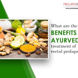 13 Key Benefits Of Ayurvedic Treatment Of Rectal Prolapse What Are The Benefits Of Ayurvedic Treatment Of Rectal Prolapse?