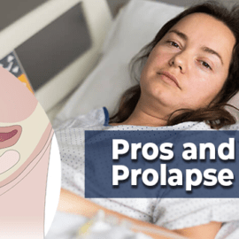 What are the Pros and Cons of Prolapse Surgery? Pros and Cons of Prolapse Surgery